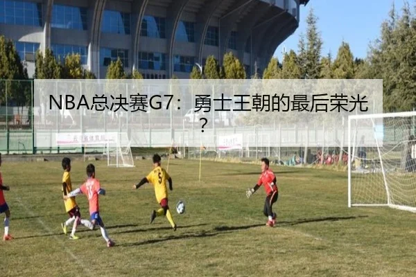 NBA总决赛G7：勇士王朝的最后荣光？